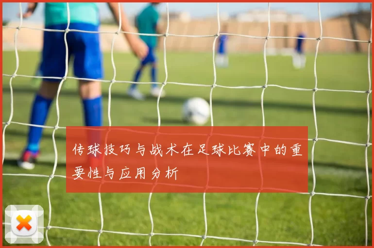 传球技巧与战术在足球比赛中的重要性与应用分析