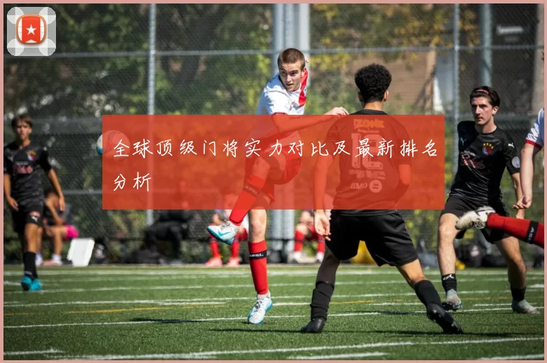 全球顶级门将实力对比及最新排名分析